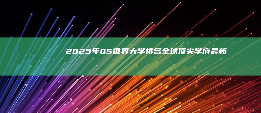 2025年QS世界大学排名：全球顶尖学府最新榜单